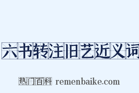 六书转注旧艺近义词是什么意思的图片